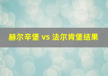 赫尔辛堡 vs 法尔肯堡结果